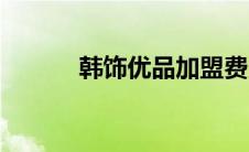 韩饰优品加盟费多少 韩饰加盟 