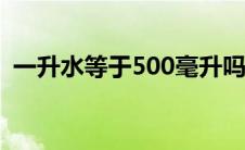 一升水等于500毫升吗 1升水等于多少毫升 