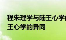 程朱理学与陆王心学的相同点 程朱理学和陆王心学的异同 