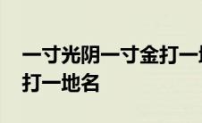 一寸光阴一寸金打一地名字 一寸光阴一寸金打一地名 