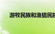 游牧民族和渔猎民族谁厉害 游牧民族 