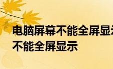 电脑屏幕不能全屏显示两边有黑框 电脑屏幕不能全屏显示 