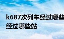 k687次列车经过哪些站?求分享 k687次列车经过哪些站 