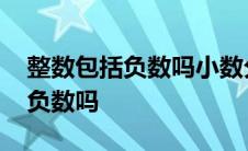 整数包括负数吗小数分数都包括吗 整数包括负数吗 