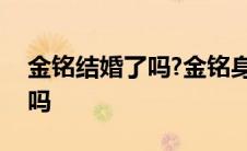 金铭结婚了吗?金铭身高有多高? 金铭结婚了吗 