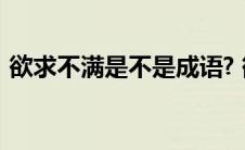 欲求不满是不是成语? 欲求不满是什么意思i 