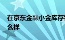 在京东金融小金库存钱安全吗 京东小金存怎么样 