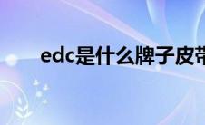 edc是什么牌子皮带 edc是什么牌子 