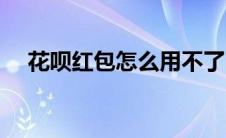 花呗红包怎么用不了了 花呗红包怎么用 