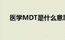 医学MDT是什么意思 mdt是什么意思 