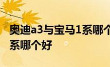 奥迪a3与宝马1系哪个值得买 奥迪a3和宝马1系哪个好 