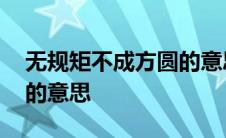 无规矩不成方圆的意思是什 无规矩不成方圆的意思 