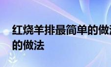 红烧羊排最简单的做法窍门 红烧羊排最简单的做法 