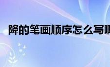 降的笔画顺序怎么写啊 降的笔顺笔画顺序 