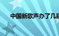 中国新歌声办了几届 中国新歌声门票 