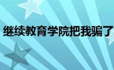 继续教育学院把我骗了 继续教育是什么文凭 