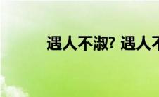 遇人不淑? 遇人不淑有几种意思 