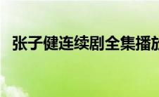 张子健连续剧全集播放 张子建电视剧大全 