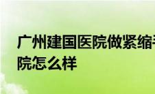 广州建国医院做紧缩手术怎么样 广州建国医院怎么样 