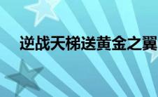 逆战天梯送黄金之翼 逆战黄金之翼觉醒 