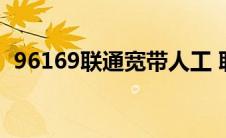 96169联通宽带人工 联通宽带24小时维修 