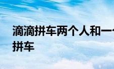 滴滴拼车两个人和一个人的价格一样吗 滴滴拼车 