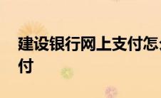 建设银行网上支付怎么开通 建设银行网上支付 