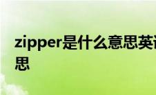 zipper是什么意思英语翻译 zipper是什么意思 