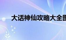 大话神仙攻略大全图解 大话神仙攻略 