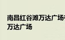 南昌红谷滩万达广场有哪些品牌 南昌红谷滩万达广场 