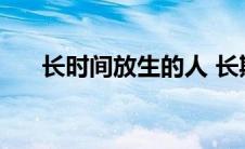 长时间放生的人 长期放生的人的面相 