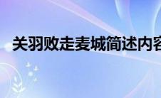 关羽败走麦城简述内容 关羽败走麦城简述 