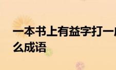 一本书上有益字打一成语 一本书一个益是什么成语 