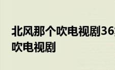 北风那个吹电视剧36集完整版剧情 北风那个吹电视剧 