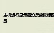 主机运行显示器没反应鼠标键盘也不亮 主机运行显示器没反应 