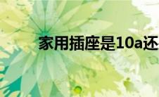 家用插座是10a还是16a 家用插座 