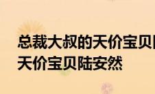 总裁大叔的天价宝贝陆安然小说 总裁大叔的天价宝贝陆安然 