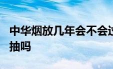 中华烟放几年会不会过期 中华烟放了5年还能抽吗 