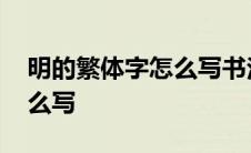 明的繁体字怎么写书法目字旁 明的繁体字怎么写 