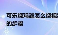 可乐烧鸡翅怎么烧视频讲解 怎么烧可乐鸡翅的步骤 