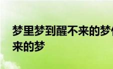 梦里梦到醒不来的梦什么意思 梦里梦到醒不来的梦 