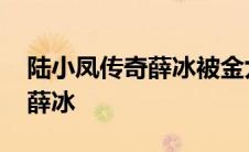 陆小凤传奇薛冰被金九龄怎么了 陆小凤传奇薛冰 