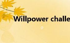 Willpower challenges willpower 