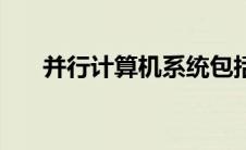 并行计算机系统包括什么 并行计算机 