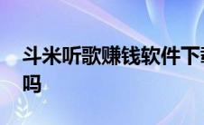 斗米听歌赚钱软件下载 斗米听歌赚钱是真的吗 