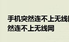 手机突然连不上无线网显示密码错误 手机突然连不上无线网 