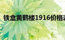 铁盒黄鹤楼1916价格表和图片 铁盒黄鹤楼 