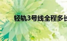 轻轨3号线全程多长时间 轻轨3号线 