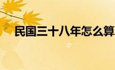 民国三十八年怎么算 民国六年是哪一年 