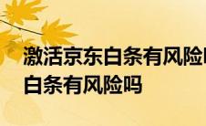 激活京东白条有风险吗什么影响吗 激活京东白条有风险吗 